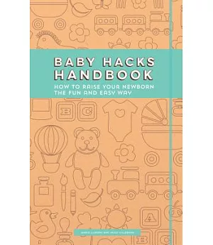 Baby Hacks Handbook: How To Raise Your Newborn The Fun And Easy Way