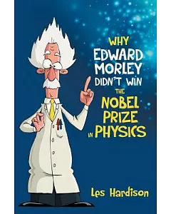 Why Edward Morley Didn’t Win the Nobel Prize in Physics