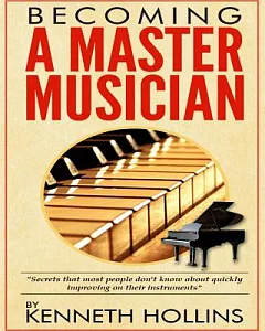 Becoming a Master Musician: Secrets That Most People Don’t Know About Quickly Improving on Their Instruments