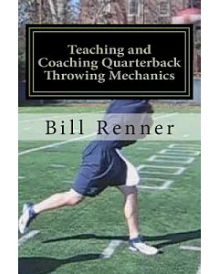 Teaching and Coaching Quarterback Throwing Mechanics