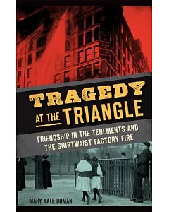 Tragedy at the Triangle: Friendship in the Tenements and the Shirtwaist Factory Fire