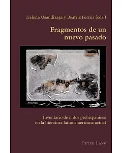 Fragmentos de un nuevo pasado: Inventario De Mitos Prehispánicos En La Literatura Latinoamericana Actual