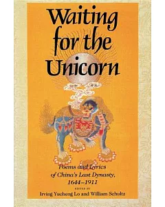 Waiting for the Unicorn: Poems and Lyrics of China’s Last Dynasty, 1644-1911