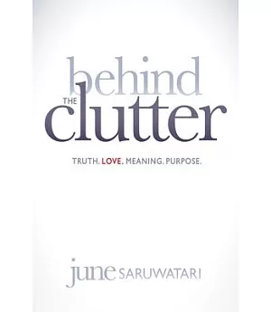 Behind the Clutter: Truth, Love, Meaning, Purpose