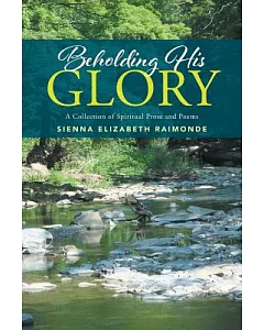 Beholding His Glory: A Collection of Spiritual Prose and Poems