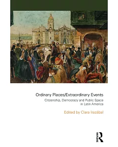 Ordinary Places, Extraordinary Events: Citizenship, Democracy and Public Space in Latin America