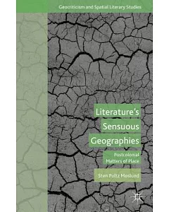 Literature’s Sensuous Geographies: Postcolonial Matters of Place