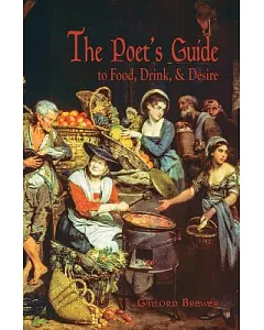 The Poet’s Guide to Food, Drink, & Desire: A Cookbook-menoir, oF Sorts