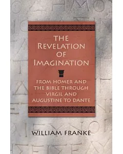 The Revelation of Imagination: From Homer and the Bible Through Virgil and Augustine to Dante