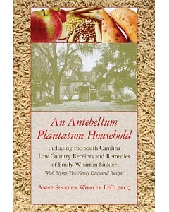 An Antebellum Plantation Household: Including the South Carolina Low Country Receipts and Remedies of Emily Wharton Sinkler With