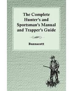 The Complete Hunter’s and Sportsman’s Manual and Trapper’s Guide