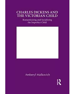 Charles Dickens and the Victorian Child: Romanticizing and Socializing the Imperfect Child