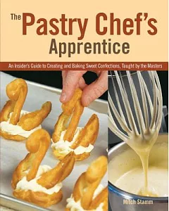 The Pastry Chef’s Apprentice: An Insider’s Guide to Creating and Baking Sweet Confections and Pastries, Taught by the Masters