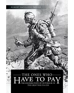 The Ones Who Have to Pay: The Soldiers-poets of Victoria Bc in the Great War 1914-1918