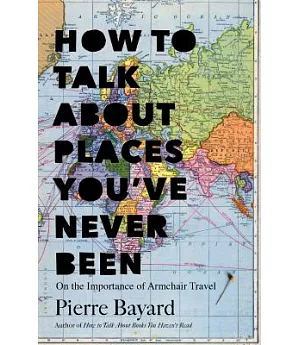 How to Talk About Places You’ve Never Been: On the Importance of Armchair Travel