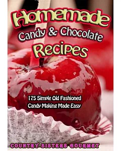 Homemade Candy & Chocolate Recipes: 175 Simple Old Fashioned Candy Making Made Easy
