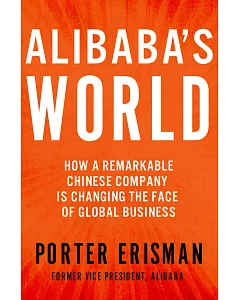 Alibaba’s World: How one remarkable Chinese company is changing the face of global business