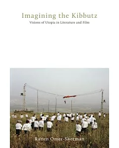 Imagining the Kibbutz: Visions of Utopia in Literature and Film