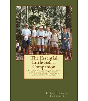 The Essential Little Safari Companion: A Handbook for Planning and Equipping Wildlife Safaris, Camping Trips and Expeditions to