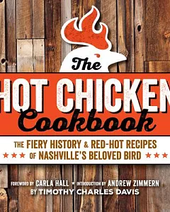 The Hot Chicken Cookbook: The Fiery History & Red-Hot Recipes of Nashville’s Beloved Bird