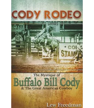 Cody Rodeo: The Mystique of Buffalo Bill Cody and the Great American Cowboy