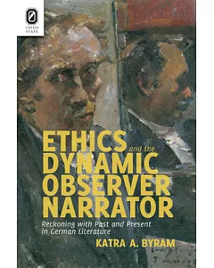 Ethics and the Dynamic Observer Narrator: Reckoning With Past and Present in German Literature