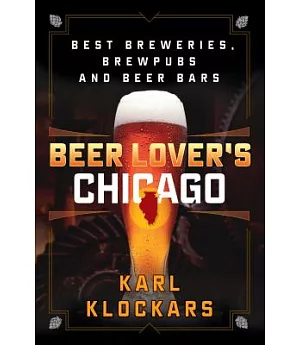 Beer Lover’s Chicago: Best Breweries, Brewpubs and Beer Bars