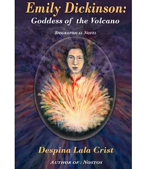 Emily Dickinson: Goddess of the Volcano: A Biographical Novel