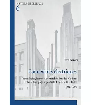Connexions Electriques: Technologies, Hommes Et Marches Dans Les Relations Entre La Compagnie Generale D’electricite Et L’etat 1