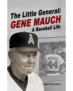 The Little General: Gene Mauch A Baseball Life