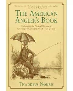 The American Angler’’s Book: Embracing the Natural History of Sporting Fish, and the Art of Taking Them