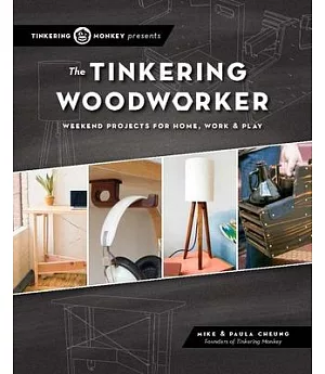 The Tinkering Woodworker: Weekend Projects for Work, Home & Play