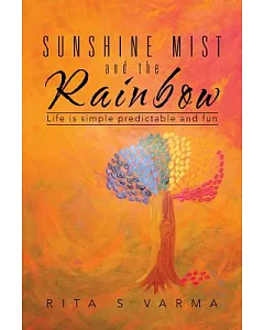 Sunshine Mist and the Rainbow: Life Is Simple Predictable and Fun