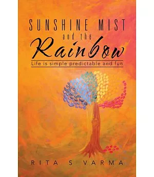 Sunshine Mist and the Rainbow: Life Is Simple Predictable and Fun