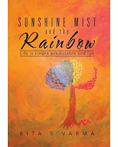 Sunshine Mist and the Rainbow: Life Is Simple Predictable and Fun
