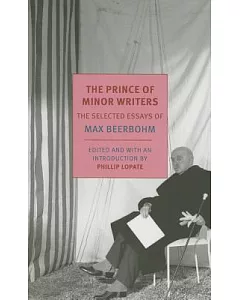 The Prince of Minor Writers: The Selected Essays of Max beerbohm