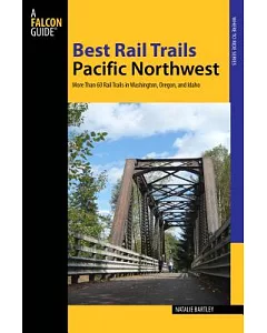 Falcon Guide Best Rail Trails Pacific Northwest: More Than 60 Rail Trails in Washington, Oregon, and Idaho
