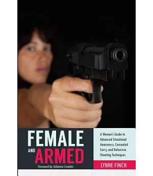 Female and Armed: A Woman’s Guide to Advanced Situational Awareness, Concealed Carry, and Defensive Shooting Techniques