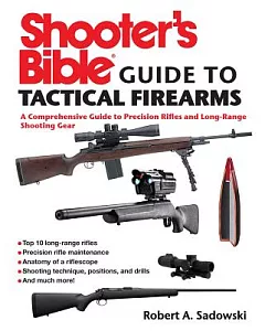 Shooter’s Bible Guide to Tactical Firearms: A Comprehensive Guide to Precision Rifles and Long-Range Shooting Gear