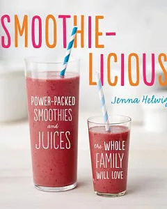 Smoothie-Licious: Power-Packed Smoothies and Juices the Whole Family Will Love