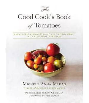 The Good Cook’’s Book of Tomatoes: A New World Discovery and Its Old World Impact, With More Than 150 Recipes