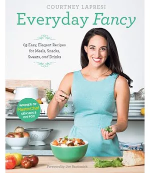 Everyday Fancy: 65 Easy, Elegant Recipes for Meals, Snacks, Sweets, and Drinks
