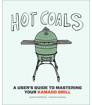 Hot Coals: A User’s Guide to Mastering Your Kamado Grill