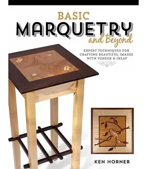 Basic Marquetry and Beyond: Expert Techniques for Crafting Beautiful Images With Veneer and Inlay