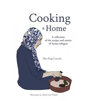 Cooking a Home: A Collection of the Recipes and Stories of Syrian Refugees