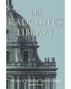 Dr. Radcliffe’s Library: The Story of the Radcliffe Camera in Oxford