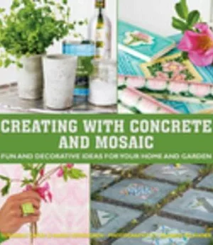 Creating With Concrete & Mosaic: Fun and Decorative Ideas for Your Home and Garden