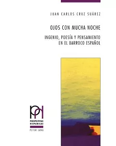 Ojos con mucha noche: Ingenio, poesía y pensamiento en el Barroco español / Cleverness, Poetry and Thought in the Spanish Baroqu