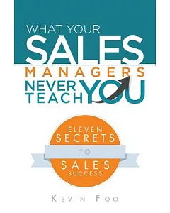 What Your Sales Managers Never Teach You: Eleven Secrets to Sales Success