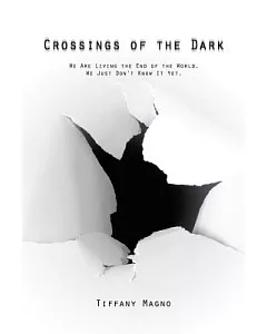 Crossings of the Dark: We Are Living the End of the World. We Just Don’t Know It Yet.